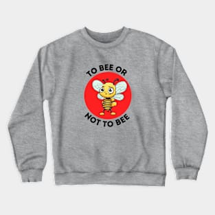 To Bee Or Not To Bee | Bee Pun Crewneck Sweatshirt